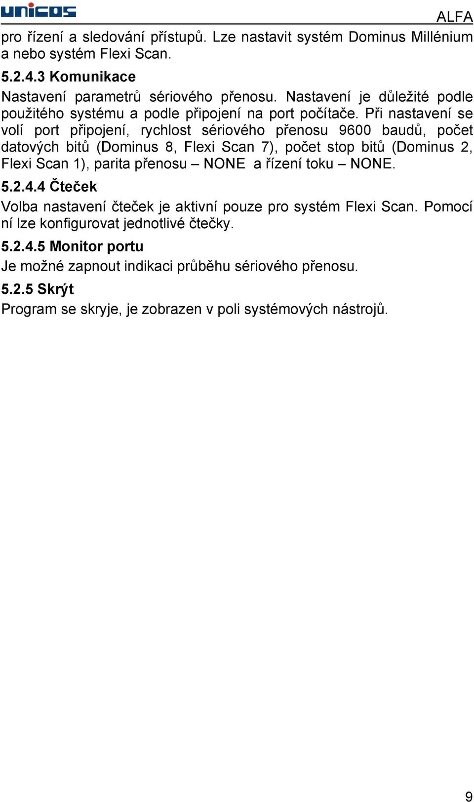 Při nastavení se volí port připojení, rychlost sériového přenosu 9600 baudů, počet datových bitů (Dominus 8, Flexi Scan 7), počet stop bitů (Dominus 2, Flexi Scan 1), parita