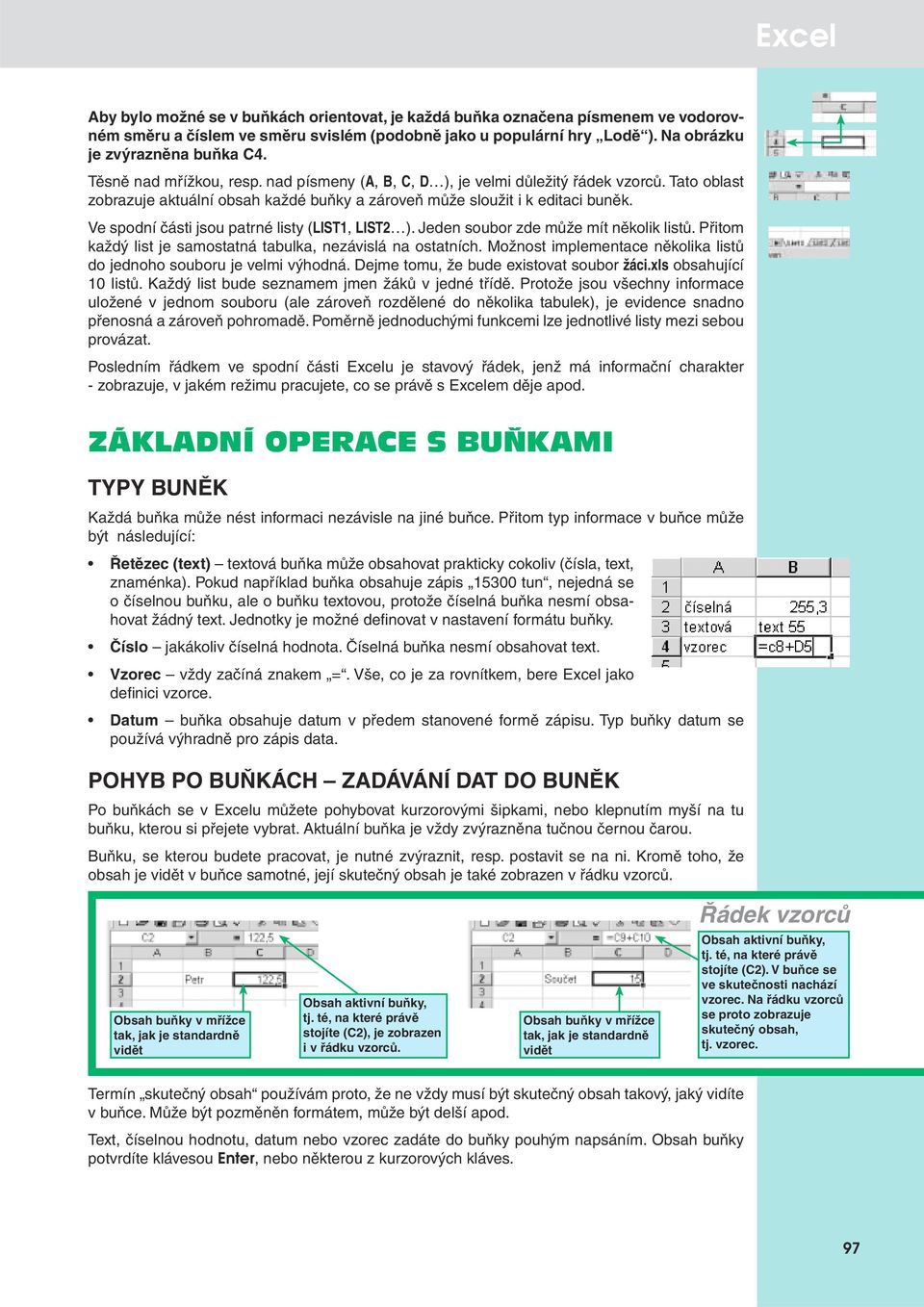 Ve spodní části jsou patrné listy (LIST1, LIST2 ). Jeden soubor zde může mít několik listů. Přitom každý list je samostatná tabulka, nezávislá na ostatních.