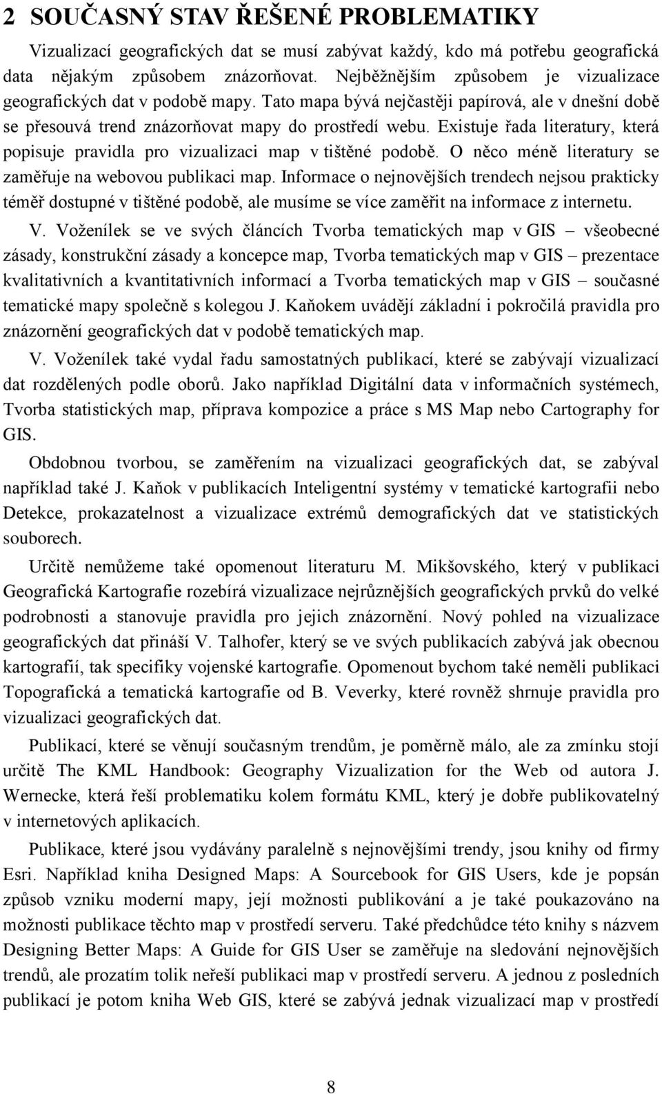 Existuje řada literatury, která popisuje pravidla pro vizualizaci map v tištěné podobě. O něco méně literatury se zaměřuje na webovou publikaci map.