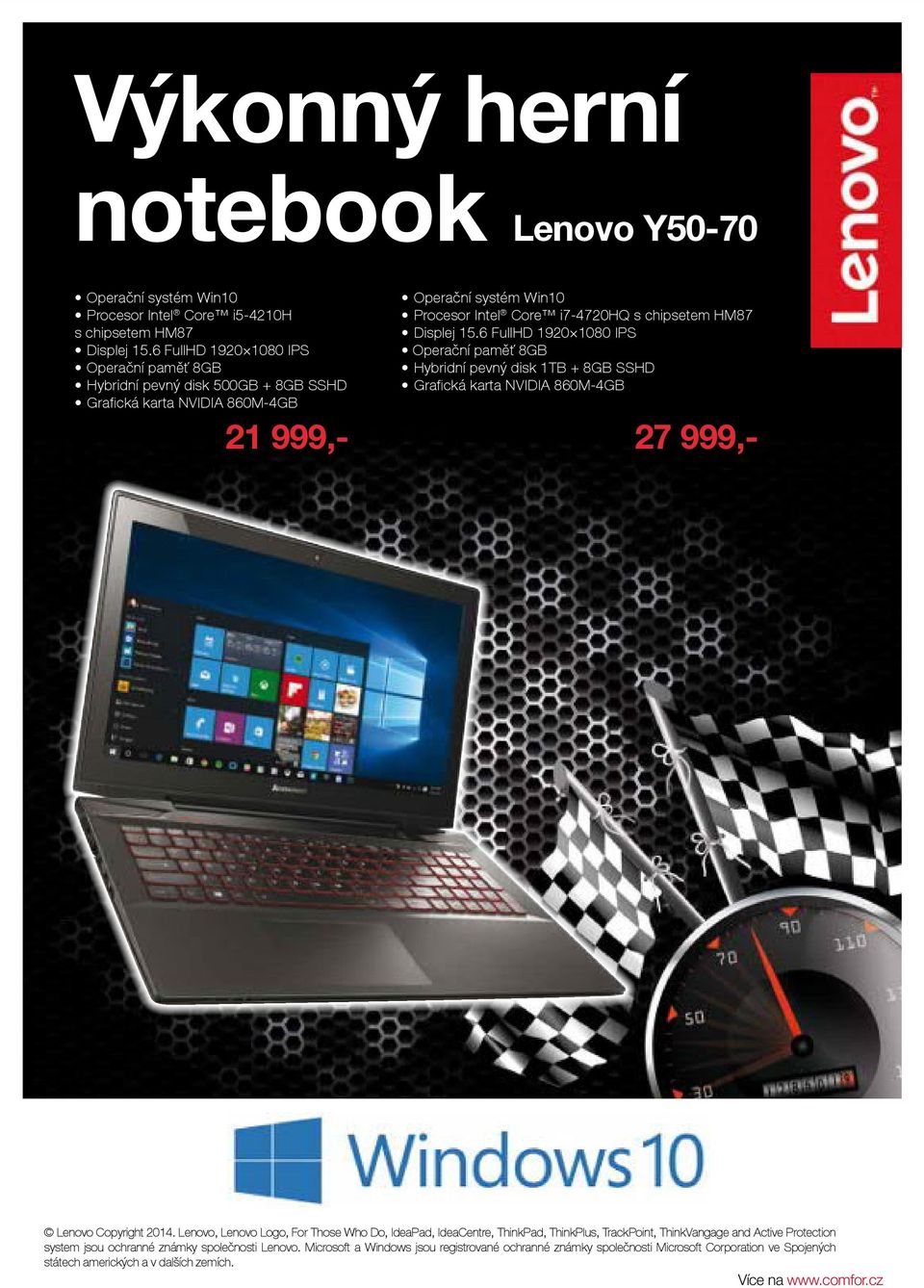 15.6 FullHD 1920 1080 IPS Operační paměť 8GB Hybridní pevný disk 1TB + 8GB SSHD Grafická karta NVIDIA 860M-4GB 27 999,- Lenovo Copyright 2014.