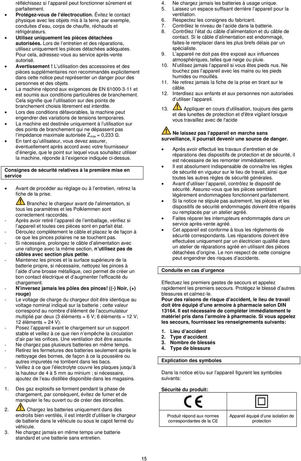 Lors de l entretien et des réparations, utilisez uniquement les pièces détachées adéquates. Pour cela, adressez-vous au service après-vente autorisé. Avertissement!