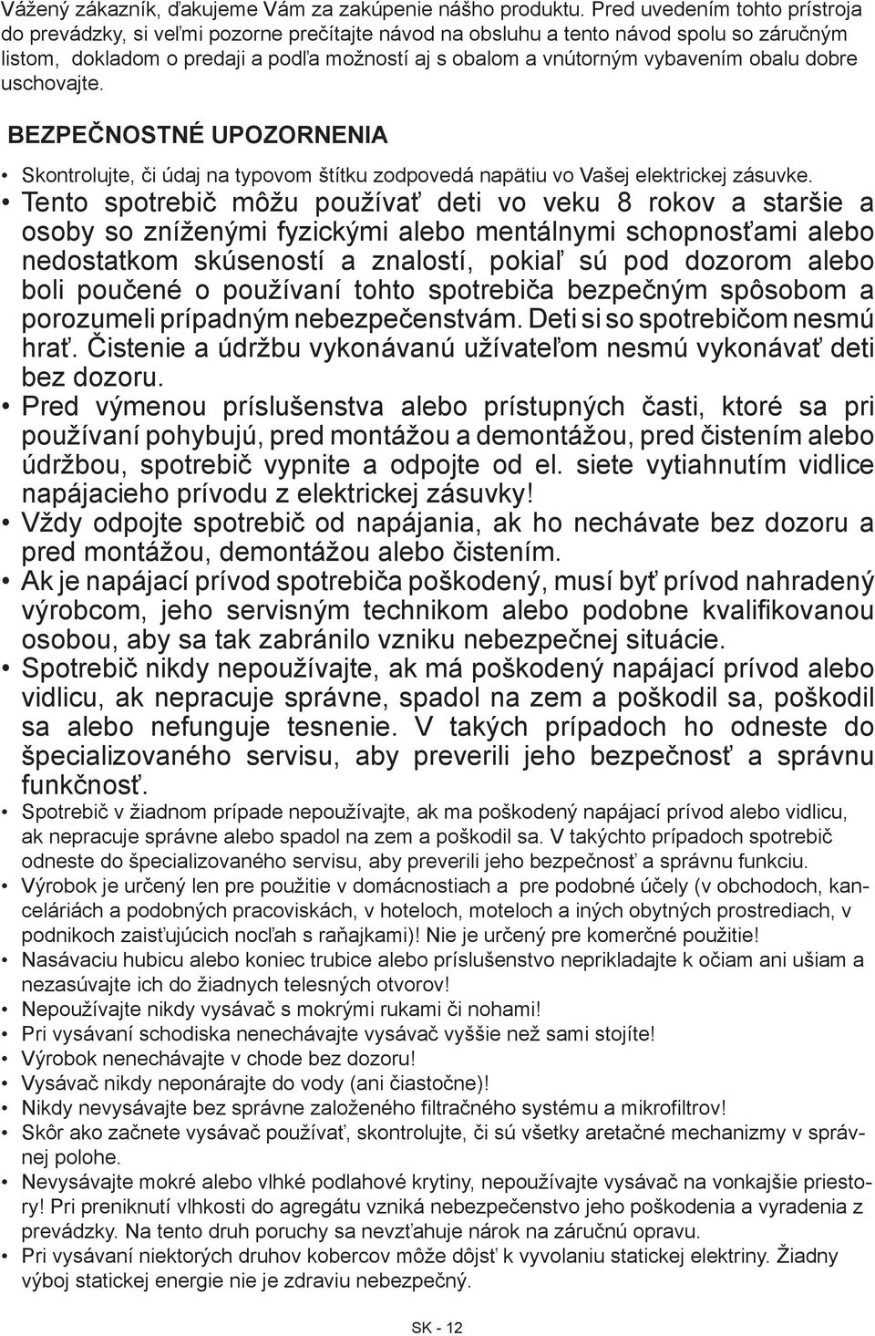 obalu dobre uschovajte. BEZPEČNOSTNÉ UPOZORNENIA Skontrolujte, či údaj na typovom štítku zodpovedá napätiu vo Vašej elektrickej zásuvke.