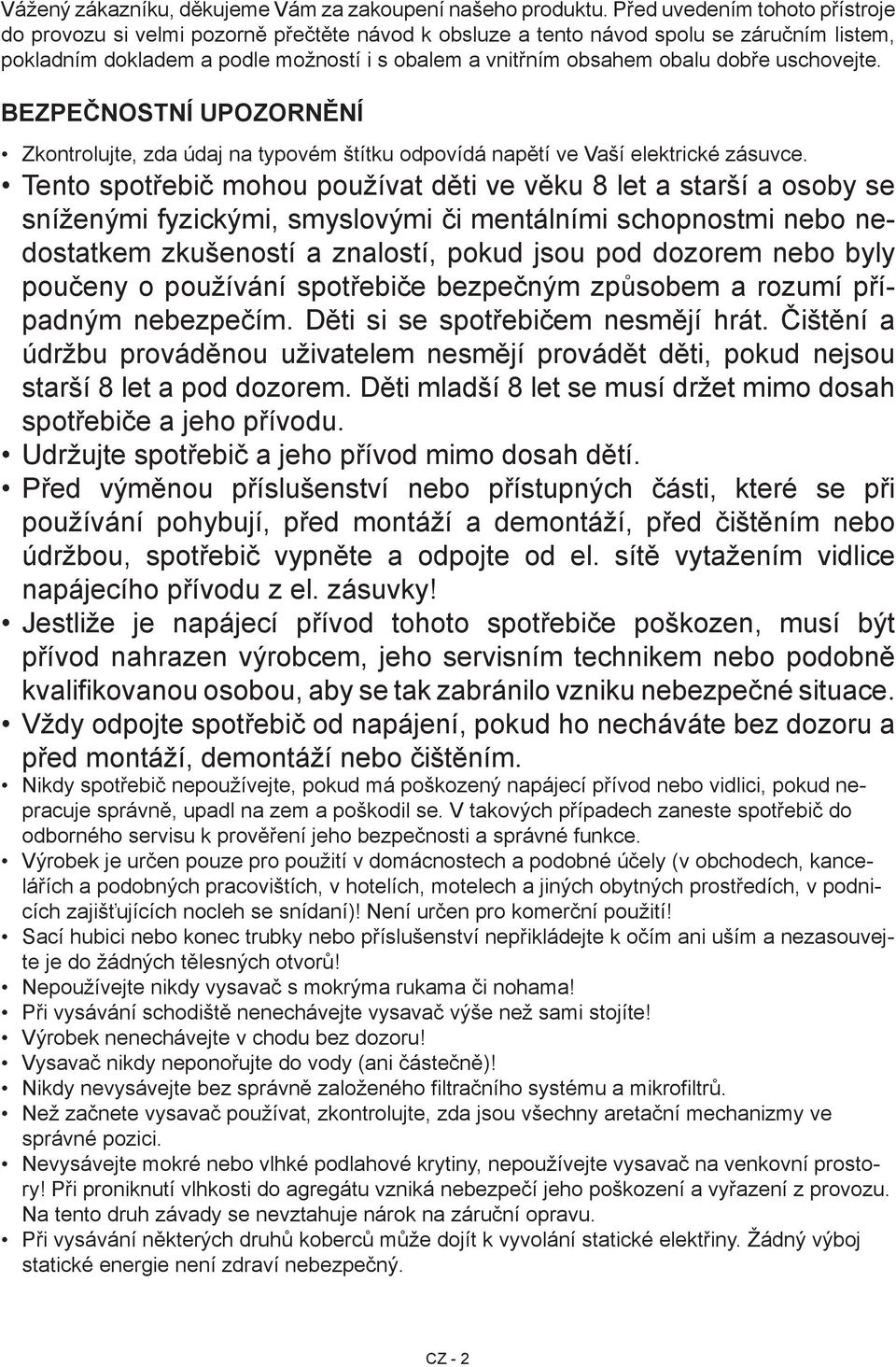 dobře uschovejte. BEZPEČNOSTNÍ UPOZORNĚNÍ Zkontrolujte, zda údaj na typovém štítku odpovídá napětí ve Vaší elektrické zásuvce.