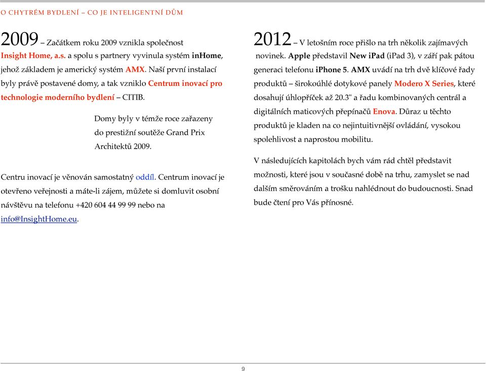 2012 V letošním roce přišlo na trh několik zajímavých novinek. Apple představil New ipad (ipad 3), v září pak pátou generaci telefonu iphone 5.