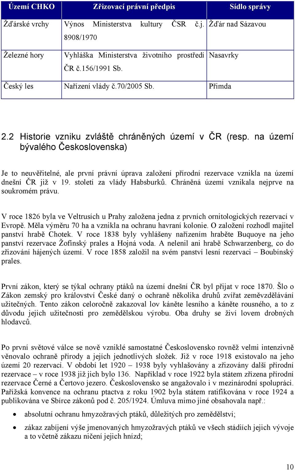 na území bývalého Československa) Je to neuvěřitelné, ale první právní úprava založení přírodní rezervace vznikla na území dnešní ČR již v 19. století za vlády Habsburků.