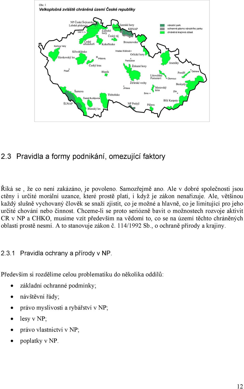 Ale, většinou každý slušně vychovaný člověk se snaží zjistit, co je možné a hlavně, co je limitující pro jeho určité chování nebo činnost.