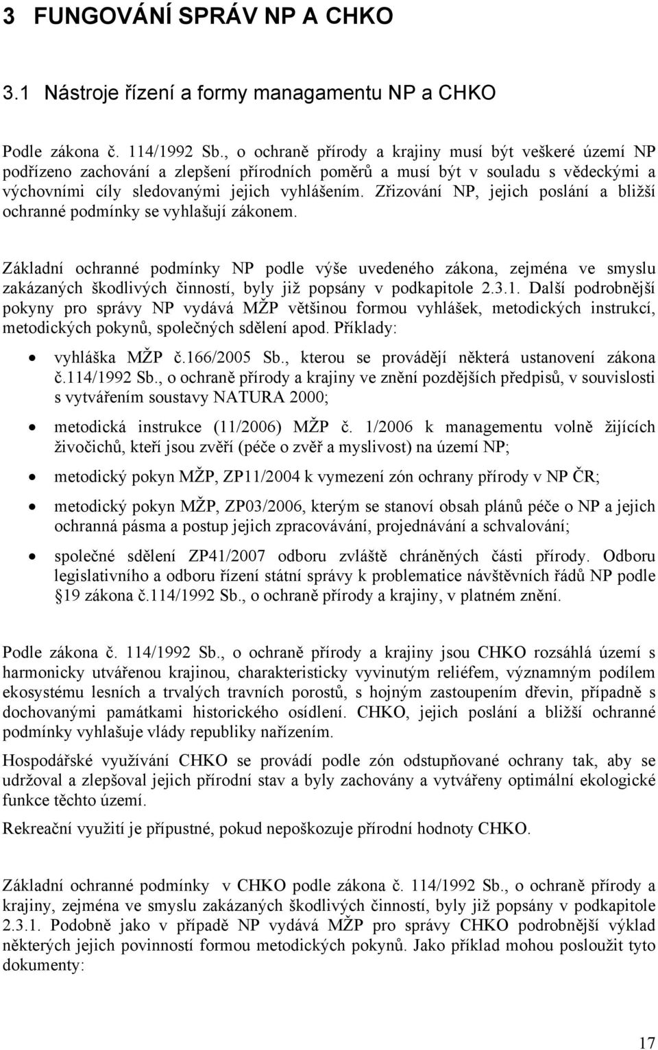 Zřizování NP, jejich poslání a bližší ochranné podmínky se vyhlašují zákonem.