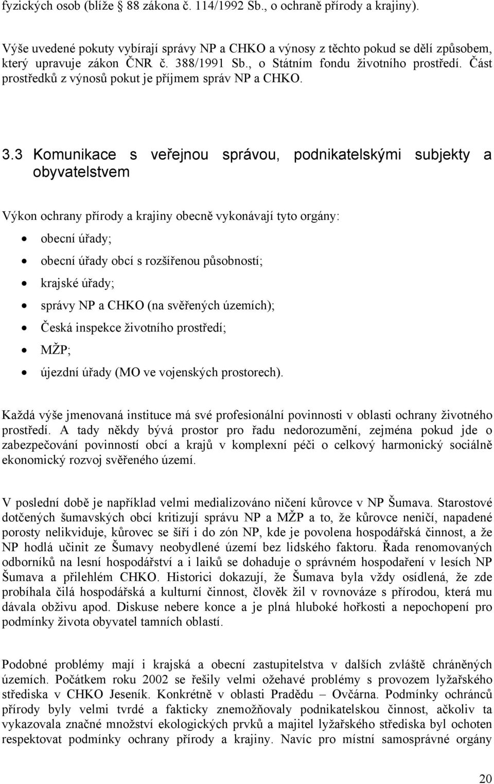 3 Komunikace s veřejnou správou, podnikatelskými subjekty a obyvatelstvem Výkon ochrany přírody a krajiny obecně vykonávají tyto orgány: obecní úřady; obecní úřady obcí s rozšířenou působností;