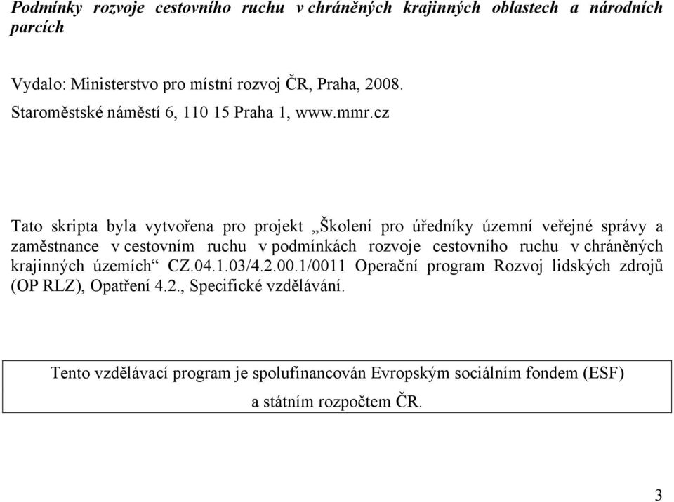 cz Tato skripta byla vytvořena pro projekt Školení pro úředníky územní veřejné správy a zaměstnance v cestovním ruchu v podmínkách rozvoje