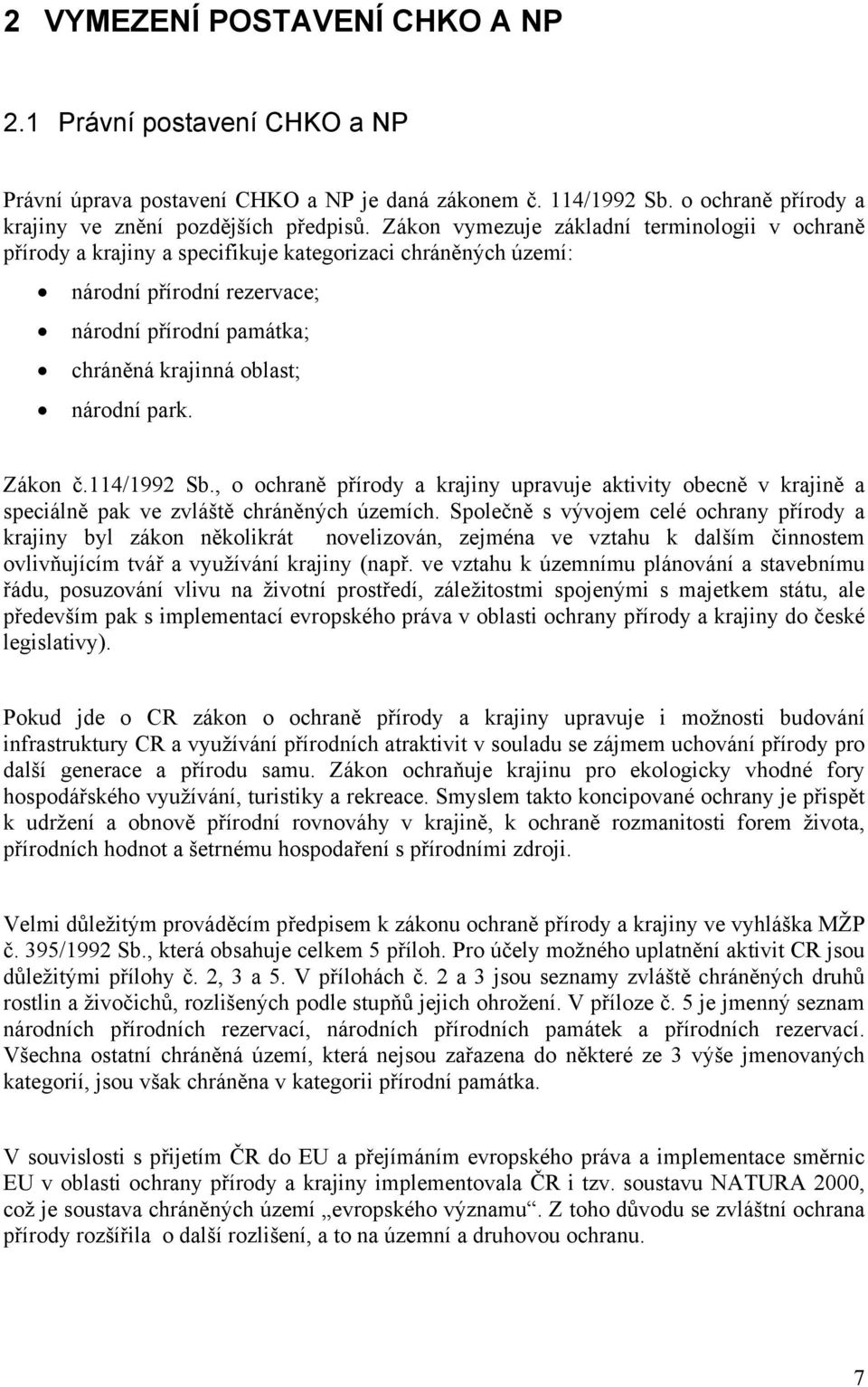 park. Zákon č.114/1992 Sb., o ochraně přírody a krajiny upravuje aktivity obecně v krajině a speciálně pak ve zvláště chráněných územích.