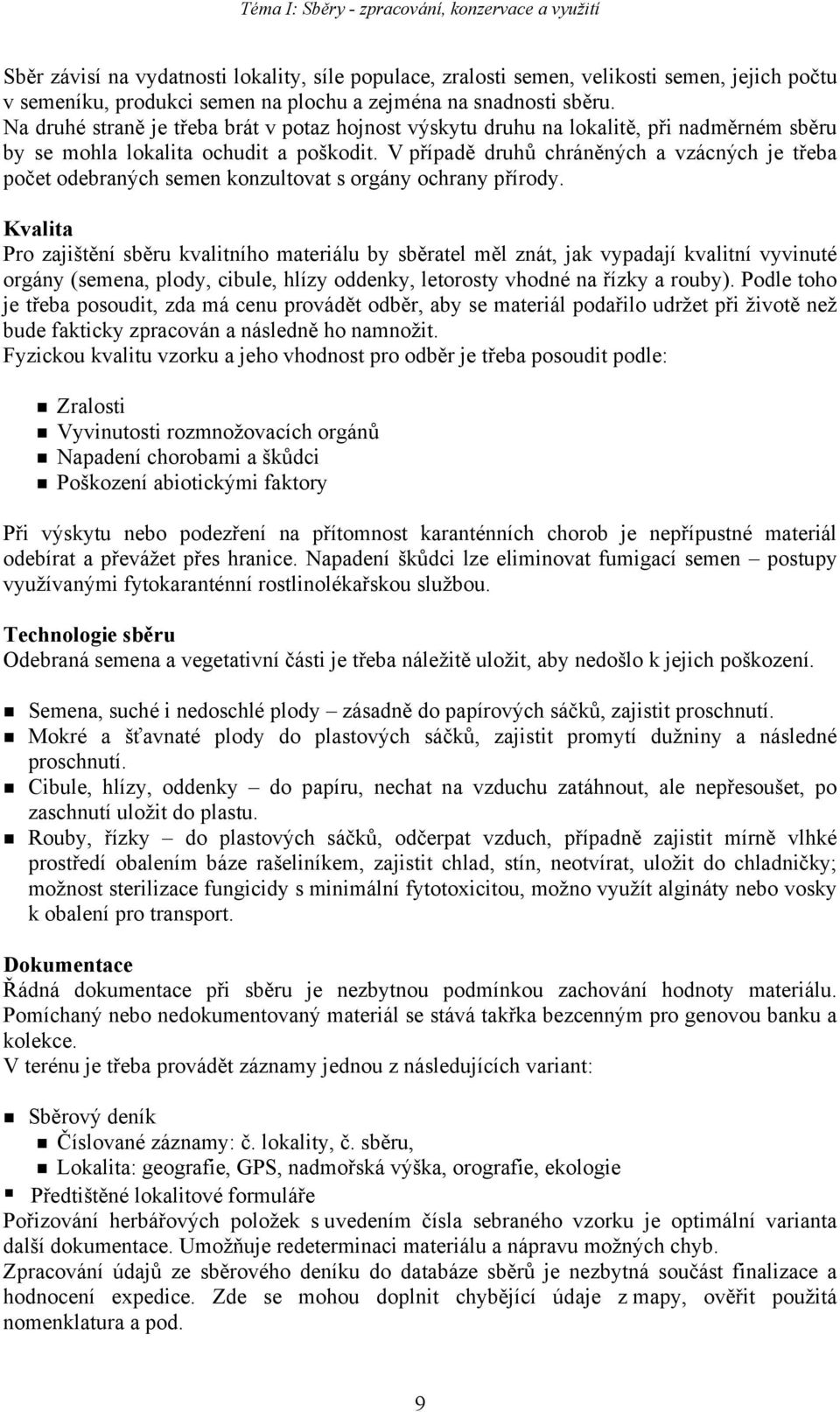 V případě druhů chráněných a vzácných je třeba počet odebraných semen konzultovat s orgány ochrany přírody.