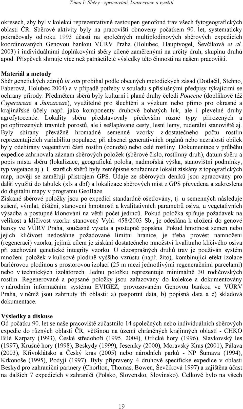 let, systematicky pokračovaly od roku 1993 účastí na společných multiplodinových sběrových expedicích koordinovaných Genovou bankou VÚRV Praha (Holubec, Hauptvogel, Ševčíková et al.