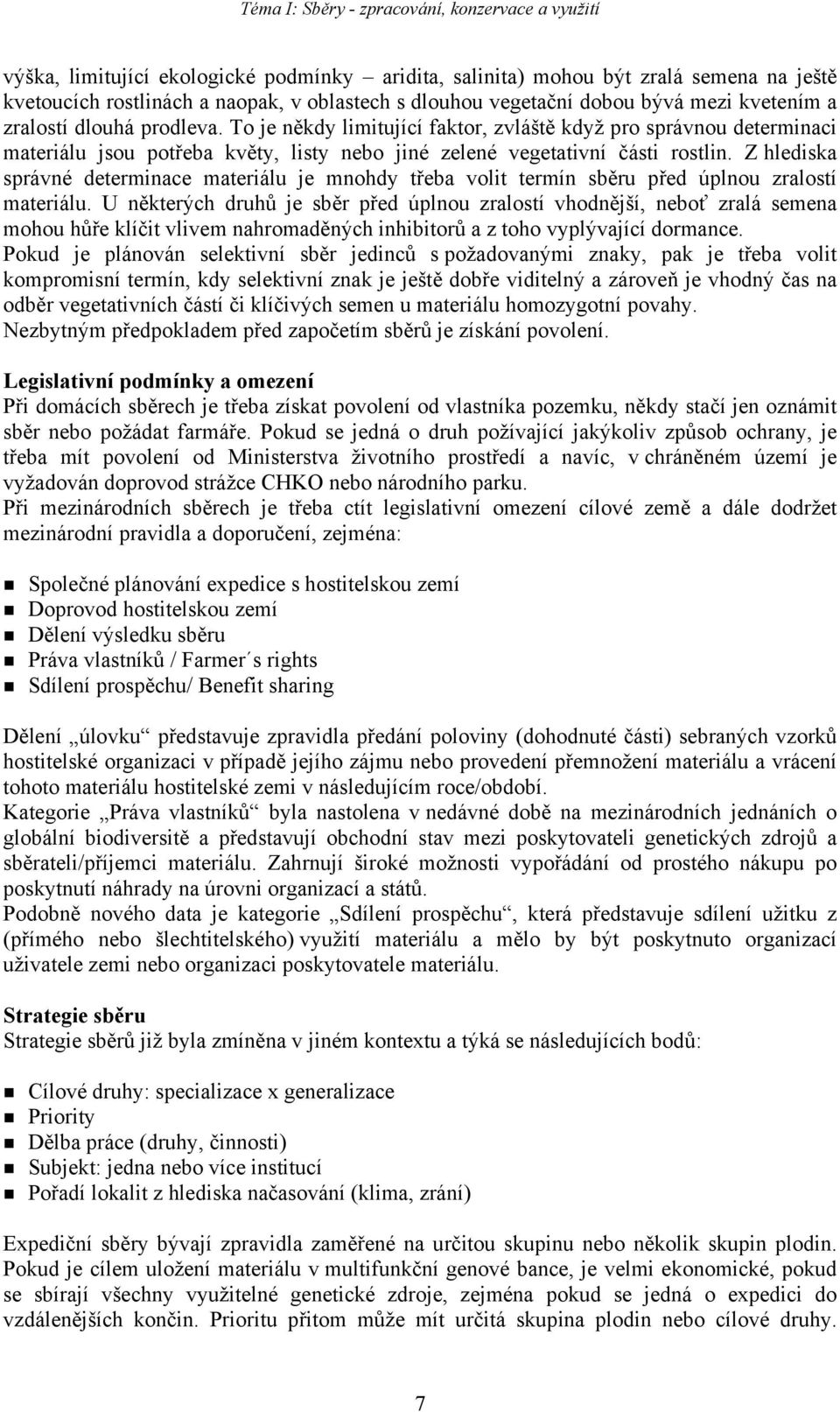 To je někdy limitující faktor, zvláště když pro správnou determinaci materiálu jsou potřeba květy, listy nebo jiné zelené vegetativní části rostlin.