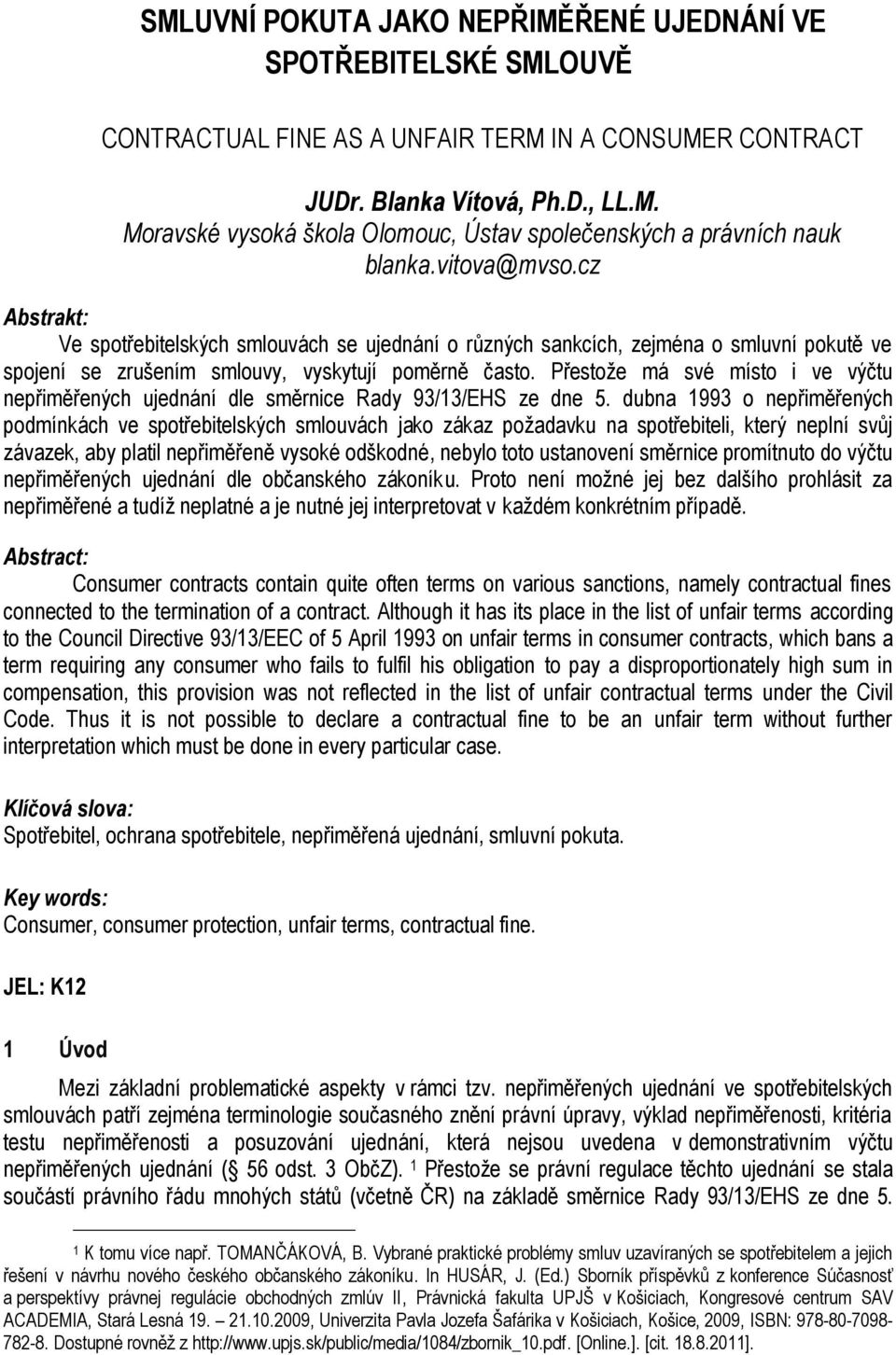 Přestože má své místo i ve výčtu nepřiměřených ujednání dle směrnice Rady 93/13/EHS ze dne 5.