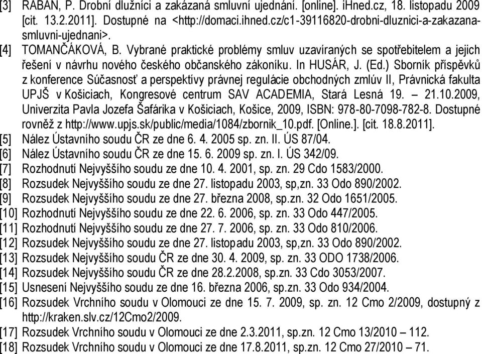 ) Sborník příspěvků z konference Súčasnosť a perspektívy právnej regulácie obchodných zmlúv II, Právnická fakulta UPJŠ v Košiciach, Kongresové centrum SAV ACADEMIA, Stará Lesná 19. 21.10.