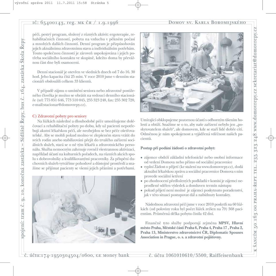 Touto spoleãnou ãinností je zároveà uspokojována i jejich potfieba sociálního kontaktu ve skupinû, kdeïto doma by pfieváïnou ãást dne byli osamoceni.