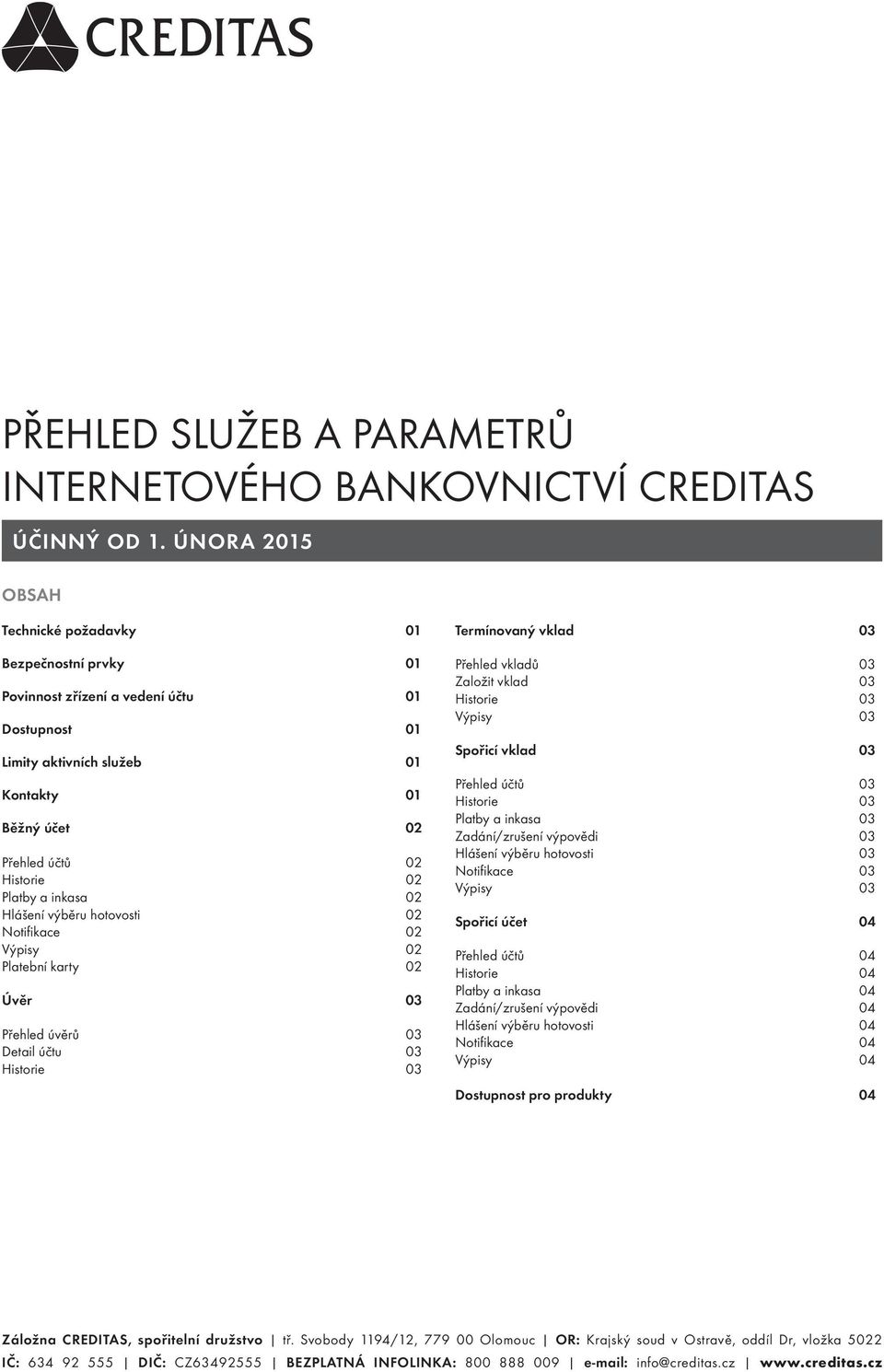 02 02 02 02 Platební karty 02 Úvěr 03 Přehled úvěrů 03 Detail účtu 03 03 Termínovaný vklad 03 Přehled vkladů 03 Založit vklad 03 03 03 Spořicí vklad 03 Přehled účtů 03 03 03