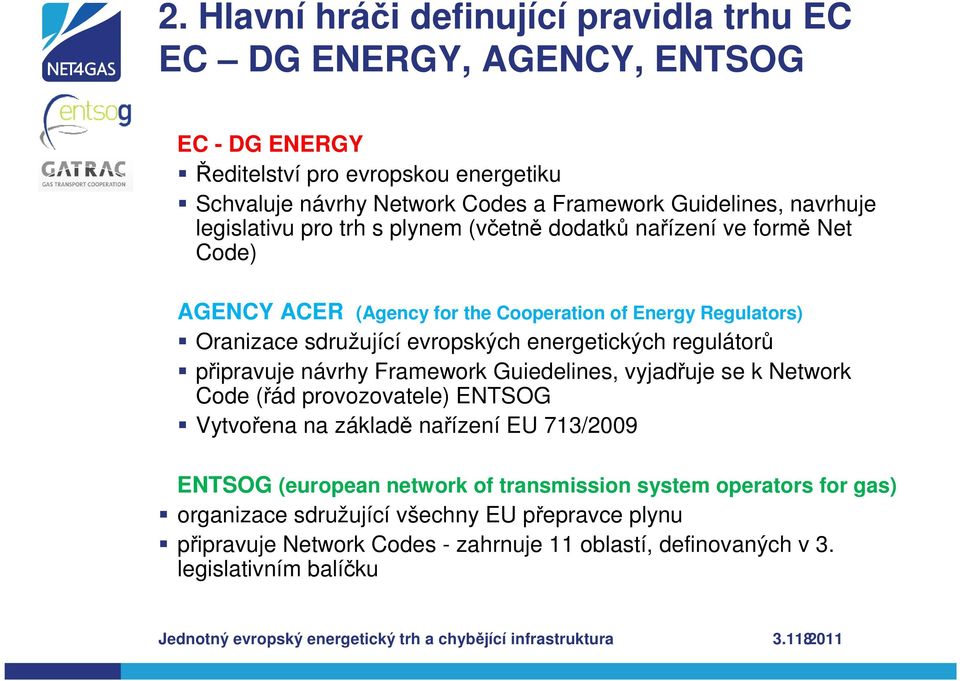 připravuje návrhy Framework Guiedelines, vyjadřuje se k Network Code (řád provozovatele) ENTSOG Vytvořena na základě nařízení EU 713/2009 ENTSOG (european network of transmission system operators