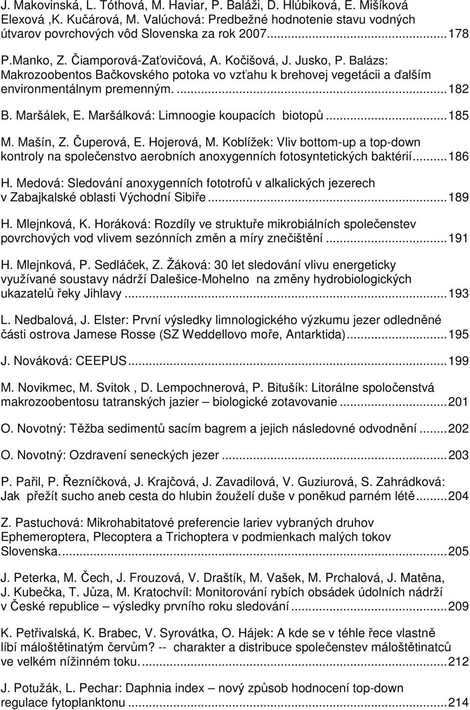 Maršálková: Limnoogie koupacích biotopů...185 M. Mašín, Z. Čuperová, E. Hojerová, M. Koblížek: Vliv bottom-up a top-down kontroly na společenstvo aerobních anoxygenních fotosyntetických baktérií.