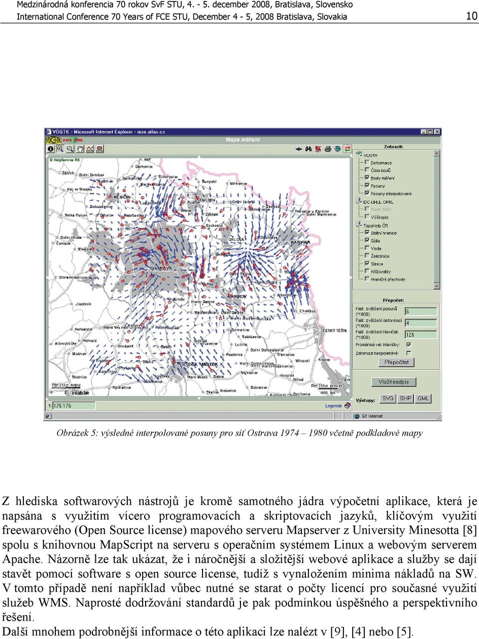 mapového serveru Mapserver z University Minesotta [8] spolu s knihovnou MapScript na serveru s operačním systémem Linux a webovým serverem Apache.