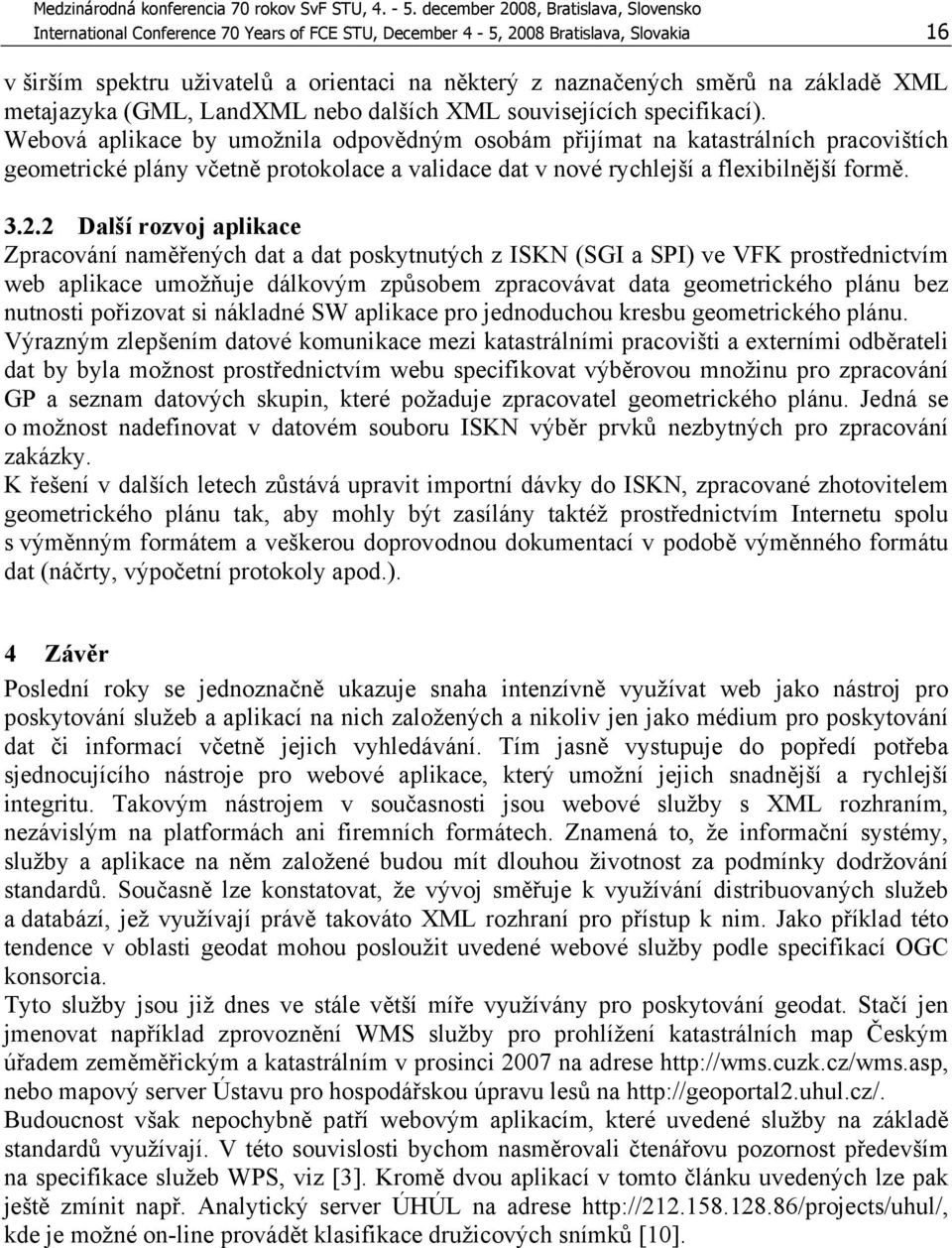 Webová aplikace by umožnila odpovědným osobám přijímat na katastrálních pracovištích geometrické plány včetně protokolace a validace dat v nové rychlejší a flexibilnější formě. 3.2.