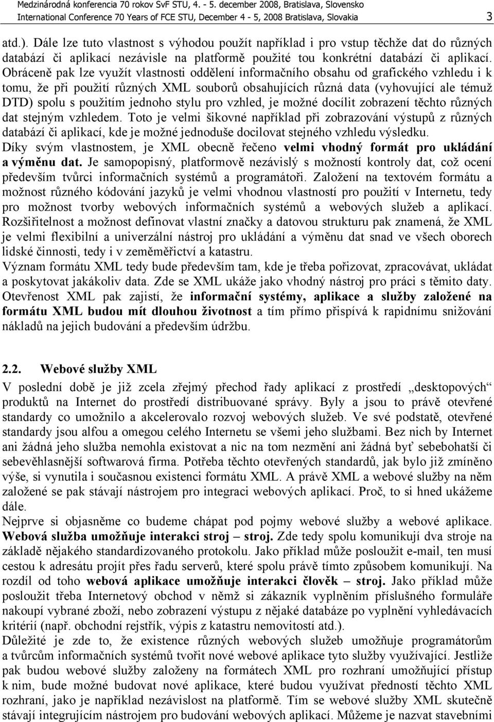 Obráceně pak lze využít vlastnosti oddělení informačního obsahu od grafického vzhledu i k tomu, že při použití různých XML souborů obsahujících různá data (vyhovující ale témuž DTD) spolu s použitím