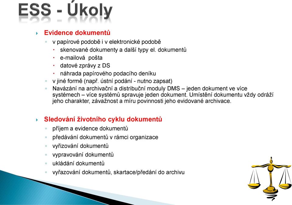 ústní podání - nutno zapsat) Navázání na archivační a distribuční moduly DMS jeden dokument ve více systémech více systémů spravuje jeden dokument.
