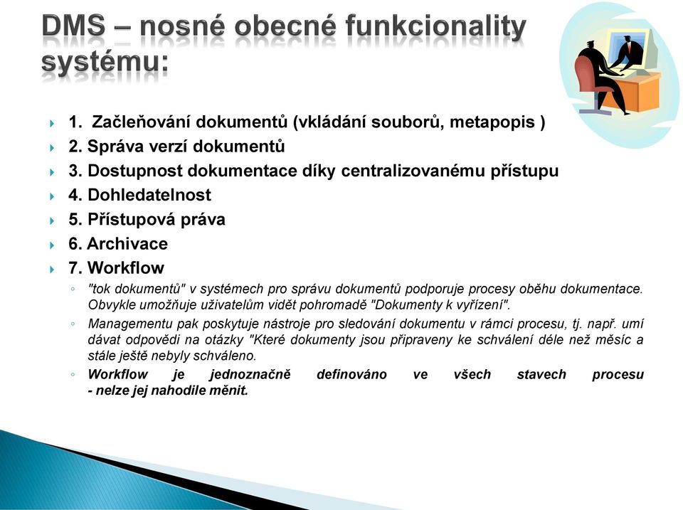 Obvykle umožňuje uživatelům vidět pohromadě "Dokumenty k vyřízení". Managementu pak poskytuje nástroje pro sledování dokumentu v rámci procesu, tj. např.