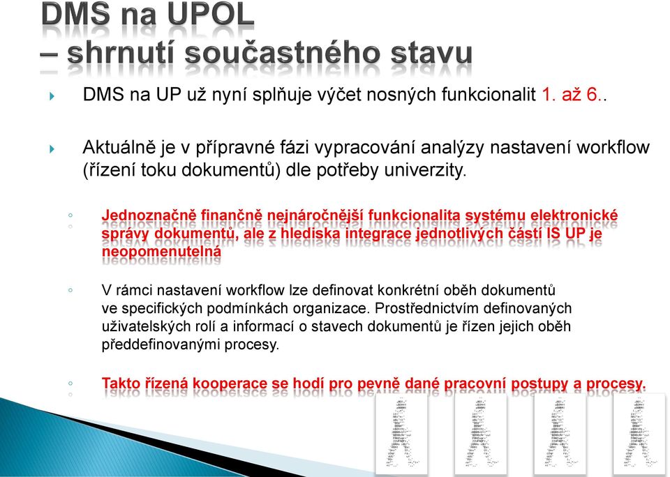 Jednoznačně finančně nejnáročnější funkcionalita systému elektronické správy dokumentů, ale z hlediska integrace jednotlivých částí IS UP je neopomenutelná V