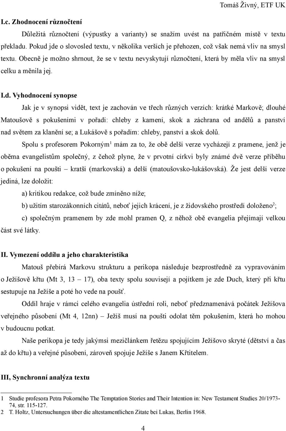 Obecně je možno shrnout, že se v textu nevyskytují různočtení, která by měla vliv na smysl celku a měnila jej. I.d.