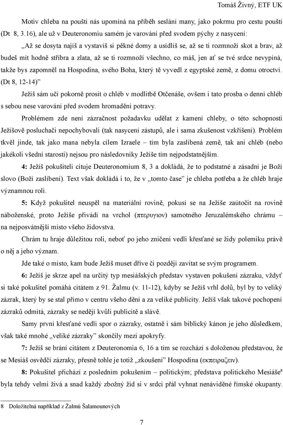 až se ti rozmnoží všechno, co máš, jen ať se tvé srdce nevypíná, takže bys zapomněl na Hospodina, svého Boha, který tě vyvedl z egyptské země, z domu otroctví.