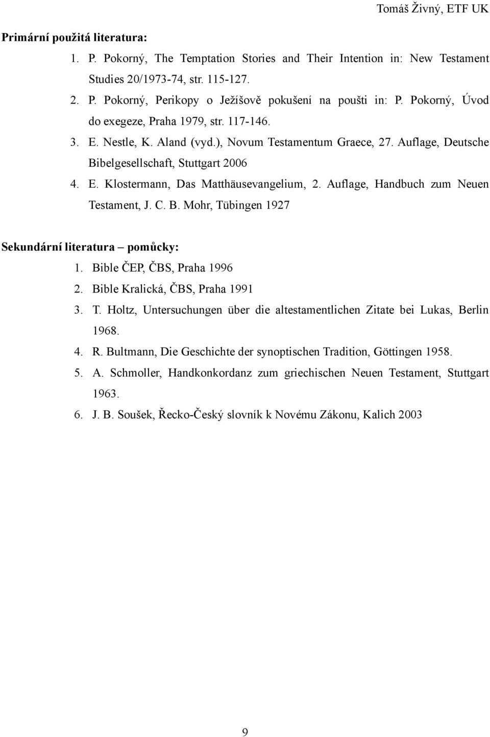 Auflage, Handbuch zum Neuen Testament, J. C. B. Mohr, Tübingen 1927 Sekundární literatura pomůcky: 1. Bible ČEP, ČBS, Praha 1996 2. Bible Kralická, ČBS, Praha 1991 3. T. Holtz, Untersuchungen über die altestamentlichen Zitate bei Lukas, Berlin 1968.