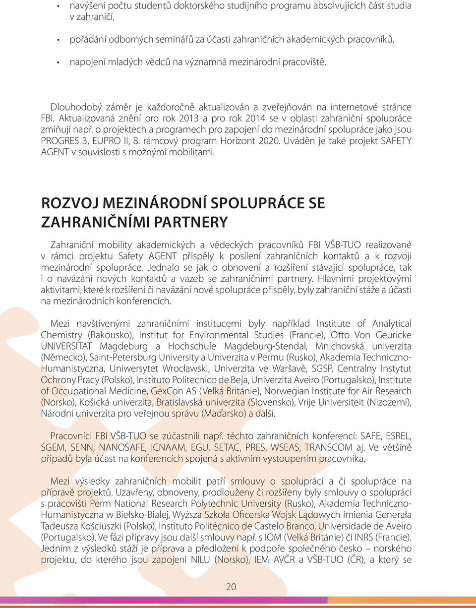 Aktualizovaná znění pro rok 2013 a pro rok 2014 se v oblasti zahraniční spolupráce zmiňují např. o projektech a programech pro zapojení do mezinárodní spolupráce jako jsou PROGRES 3, EUPRO II, 8.