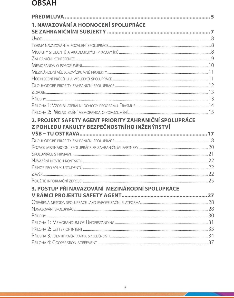 průběhu a výsledků spolupráce 11 Dlouhodobé priority zahraniční spolupráce 12 Zdroje 13 Přílohy 13 Příloha 1: Vzor bilaterální dohody programu Erasmus 14 Příloha 2: Příklad znění memoranda o