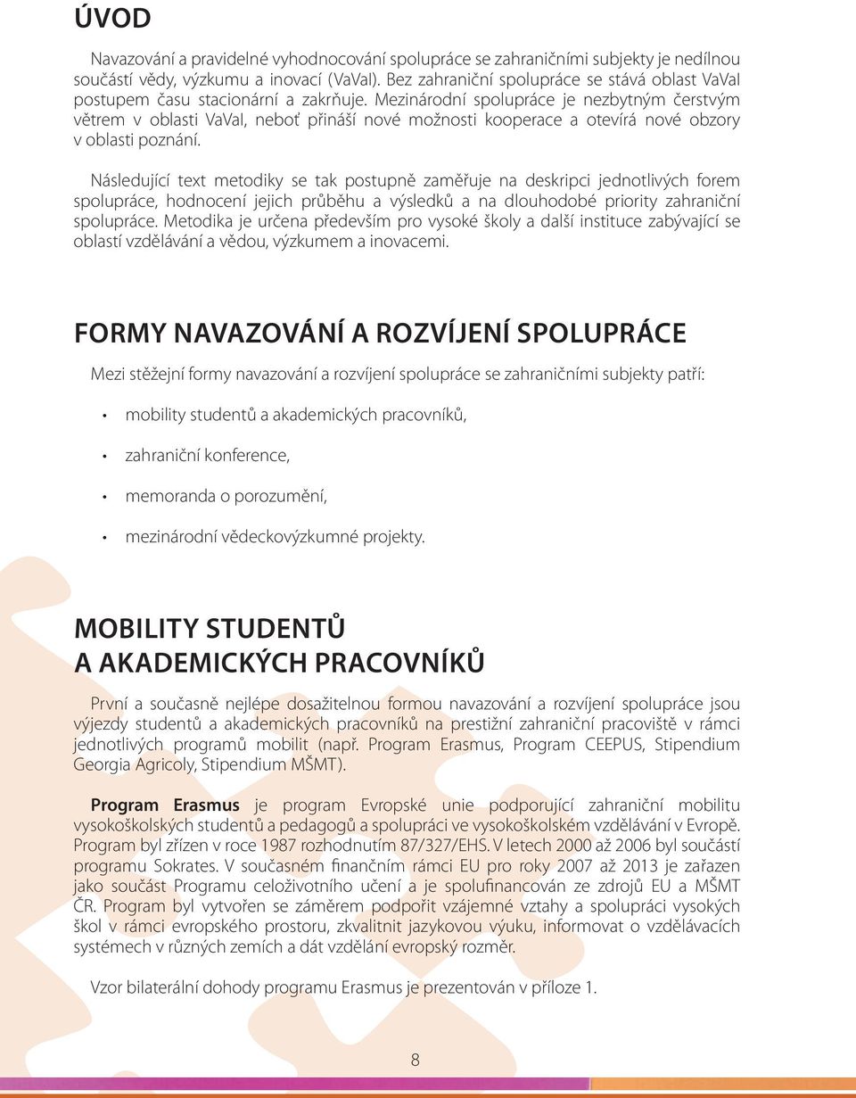 Mezinárodní spolupráce je nezbytným čerstvým větrem v oblasti VaVaI, neboť přináší nové možnosti kooperace a otevírá nové obzory v oblasti poznání.