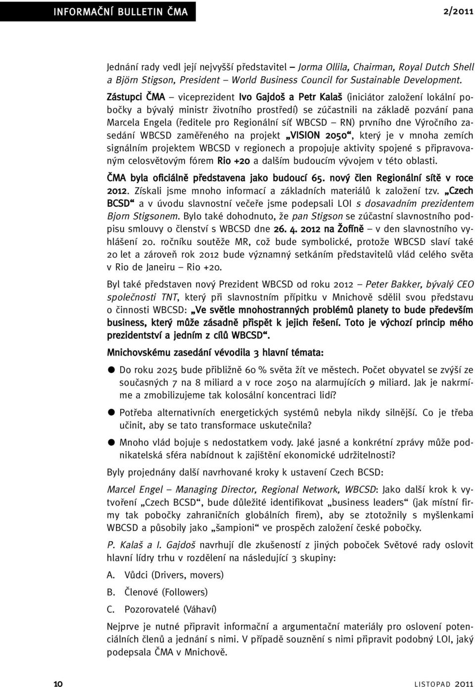 Regionální síè WBCSD RN) prvního dne V roãního zasedání WBCSD zamûfieného na projekt VISION 2050, kter je v mnoha zemích signálním projektem WBCSD v regionech a propojuje aktivity spojené s