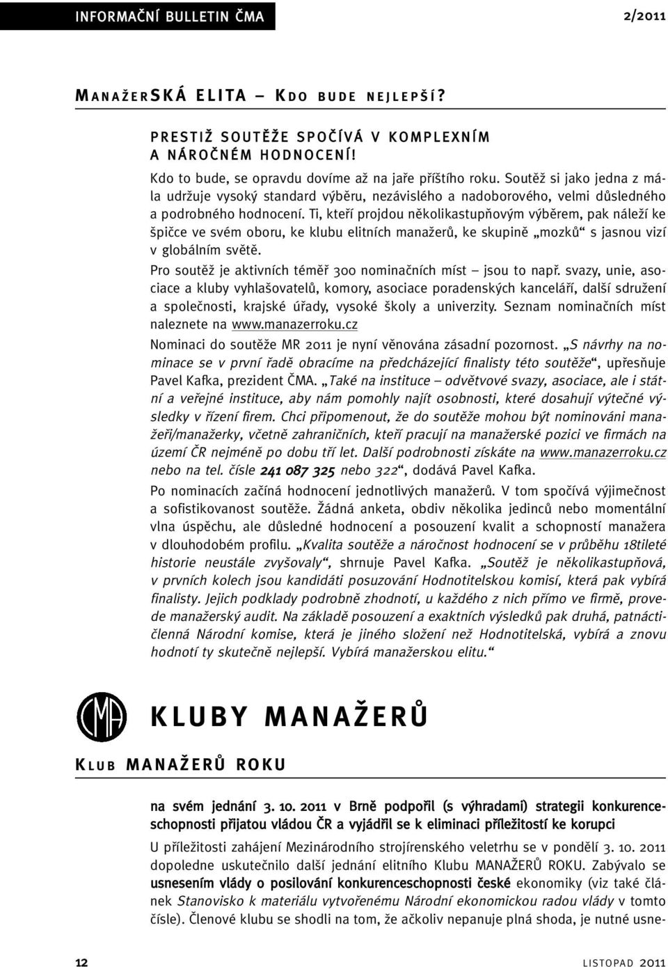 Ti, ktefií projdou nûkolikastupàov m v bûrem, pak náleïí ke piãce ve svém oboru, ke klubu elitních manaïerû, ke skupinû mozkû s jasnou vizí v globálním svûtû.