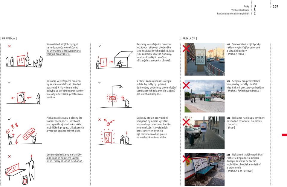 [ příklady ] 57 Samostatně stojící prvky reklamy vytvářejí prostorové a vizuální bariéry [ Praha 7, Letná ] Reklama ve veřejném prostoru by se měla umísťovat zásadně paralelně k hlavnímu směru pohybu