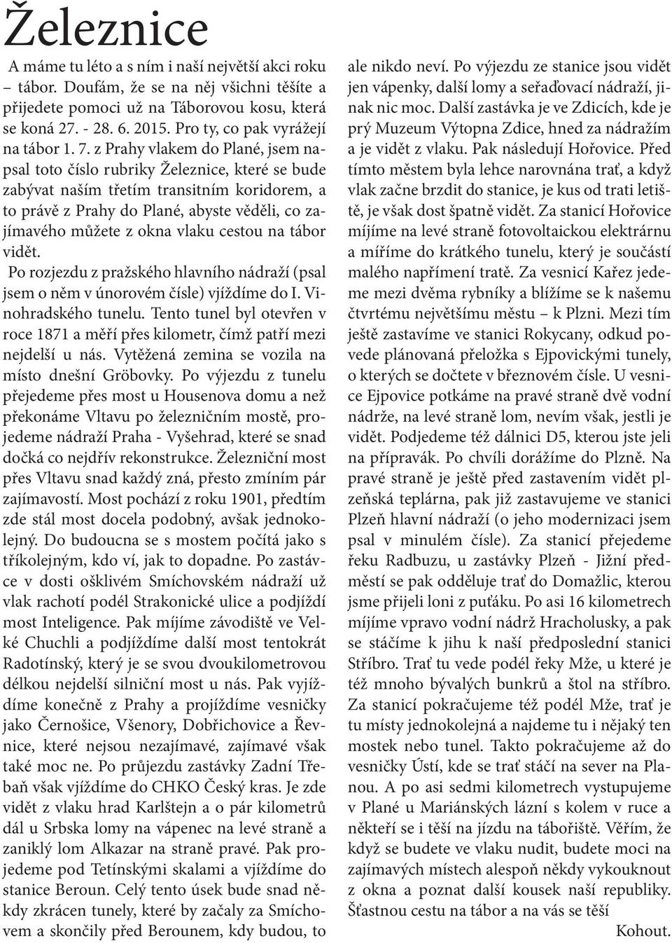 z Prahy vlakem do Plané, jsem napsal toto číslo rubriky Železnice, které se bude zabývat naším třetím transitním koridorem, a to právě z Prahy do Plané, abyste věděli, co zajímavého můžete z okna