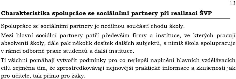 subjektů, s nimiţ škola spolupracuje v rámci odborné praxe studentů a další instituce.