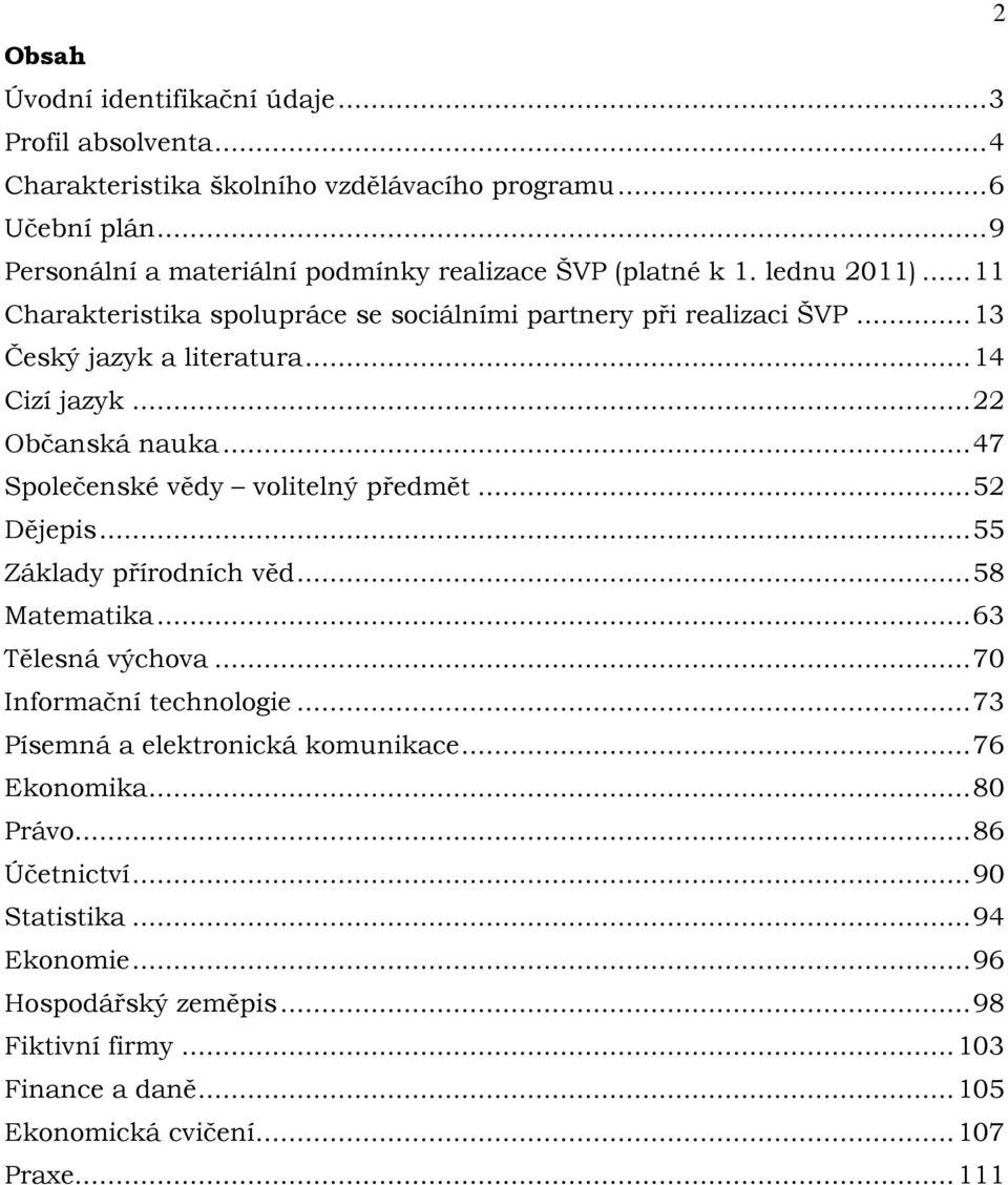 .. 14 Cizí jazyk... 22 Občanská nauka... 47 Společenské vědy volitelný předmět... 52 Dějepis... 55 Základy přírodních věd... 58 Matematika... 63 Tělesná výchova.