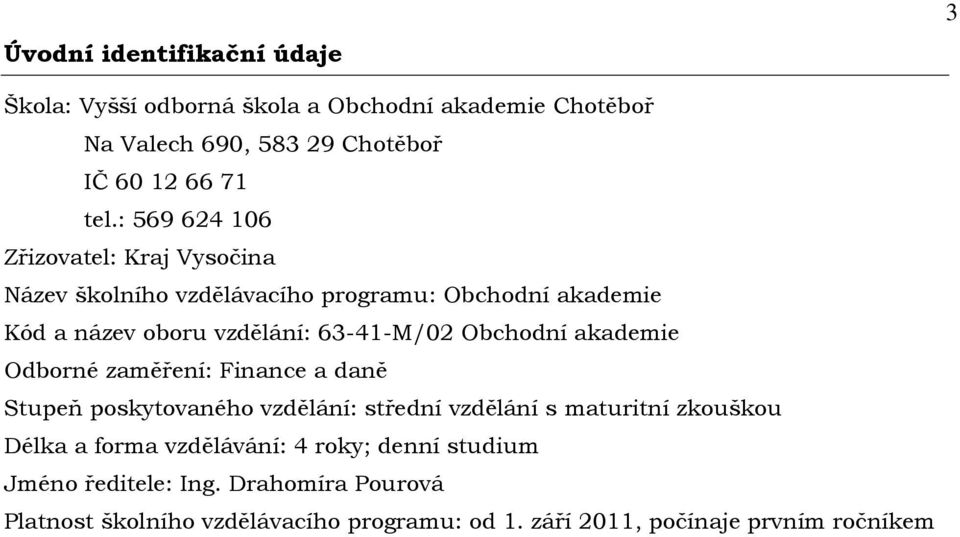 Obchodní akademie Odborné zaměření: Finance a daně Stupeň poskytovaného vzdělání: střední vzdělání s maturitní zkouškou Délka a forma