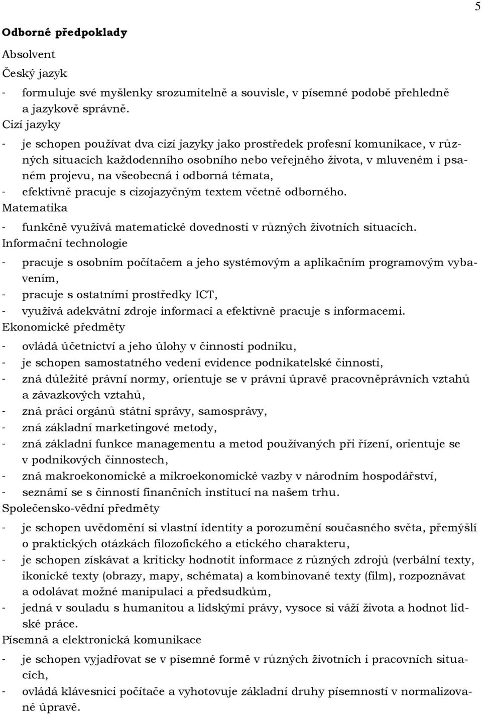 odborná témata, - efektivně pracuje s cizojazyčným textem včetně odborného. Matematika - funkčně vyuţívá matematické dovednosti v různých ţivotních situacích.