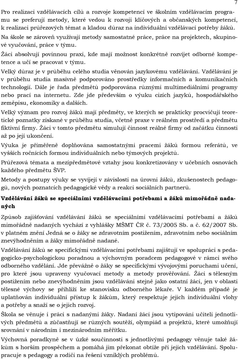 Ţáci absolvují povinnou praxi, kde mají moţnost konkrétně rozvíjet odborné kompetence a učí se pracovat v týmu. Velký důraz je v průběhu celého studia věnován jazykovému vzdělávání.