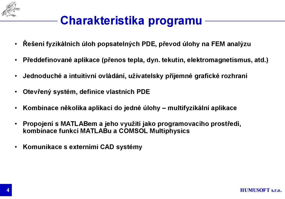 ) Jednoduché a intuitivní ovládání, uživatelsky příjemné grafické rozhraní Otevřený systém, definice vlastních PDE Kombinace