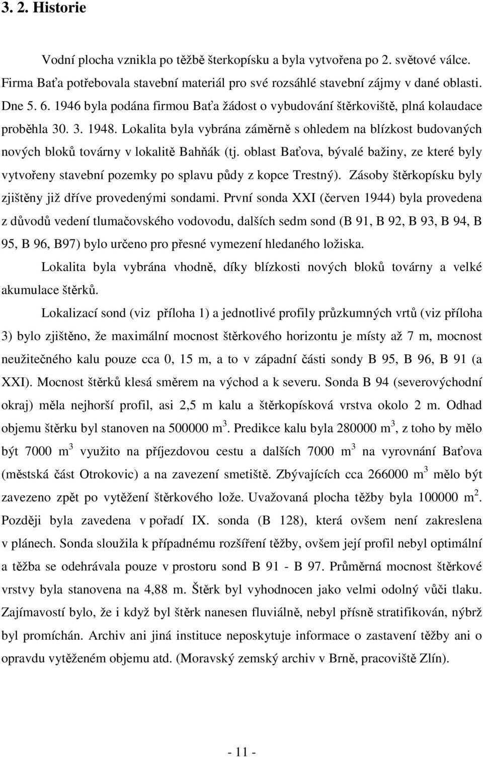 Lokalita byla vybrána záměrně s ohledem na blízkost budovaných nových bloků továrny v lokalitě Bahňák (tj.