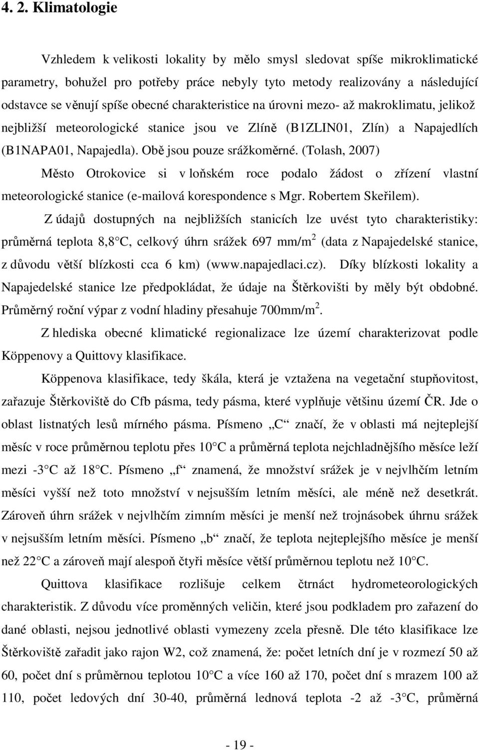 (Tolash, 2007) Město Otrokovice si v loňském roce podalo žádost o zřízení vlastní meteorologické stanice (e-mailová korespondence s Mgr. Robertem Skeřilem).