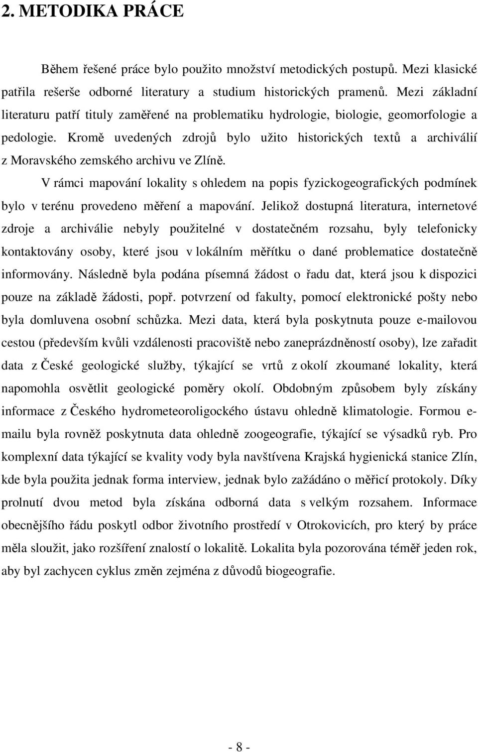 Kromě uvedených zdrojů bylo užito historických textů a archiválií z Moravského zemského archivu ve Zlíně.