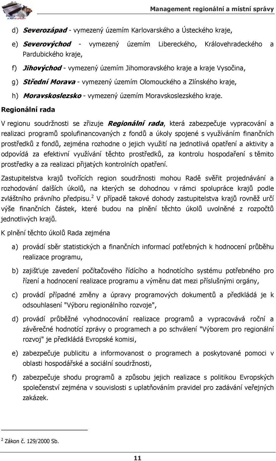 Regionální rada V regionu soudržnosti se zřizuje Regionální rada, která zabezpečuje vypracování a realizaci programů spolufinancovaných z fondů a úkoly spojené s využíváním finančních prostředků z