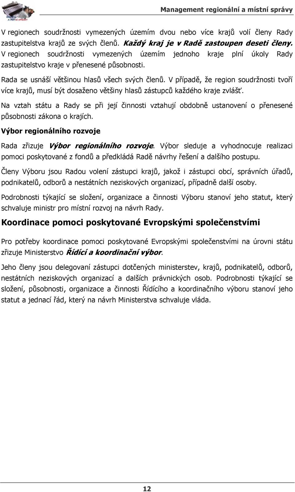 V případě, že region soudržnosti tvoří více krajů, musí být dosaženo většiny hlasů zástupců každého kraje zvlášť.